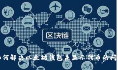 如何解决以太坊钱包未显