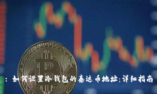 : 如何设置冷钱包的泰达币地址：详细指南