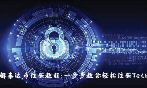 详解泰达币注册教程：一步步教你轻松注册Tether