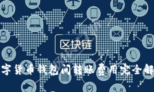 数字货币钱包间转账费用完全解析