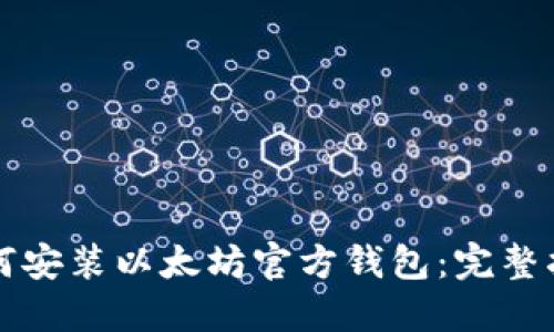 如何安装以太坊官方钱包：完整指南