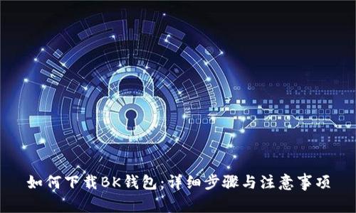 如何下载BK钱包：详细步骤与注意事项