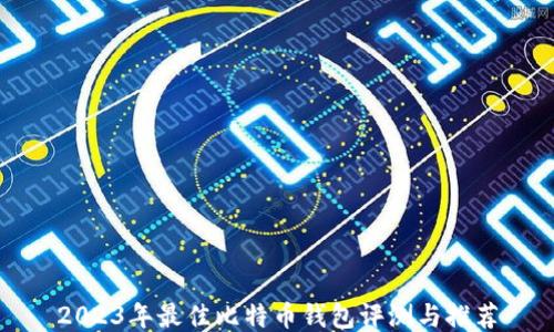 
2023年最佳比特币钱包评测与推荐