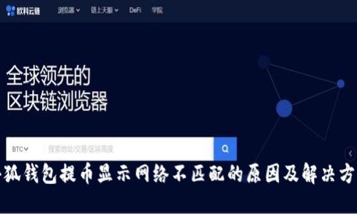 小狐钱包提币显示网络不匹配的原因及解决方案