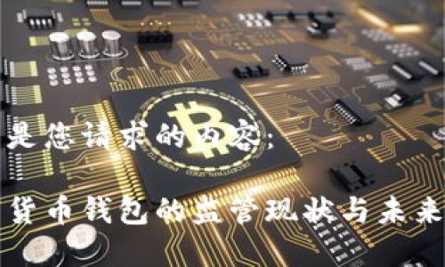 以下是您请求的内容：

数字货币钱包的监管现状与未来展望