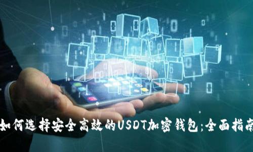 如何选择安全高效的USDT加密钱包：全面指南