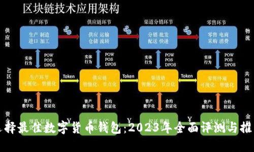 选择最佳数字货币钱包：2023年全面评测与推荐