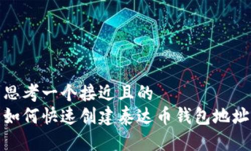 思考一个接近且的 
如何快速创建泰达币钱包地址