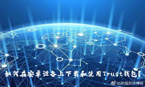 如何在安卓设备上下载和使用Trust钱包？