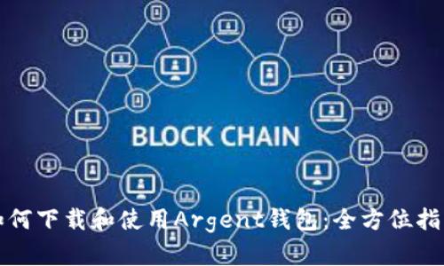 如何下载和使用Argent钱包：全方位指南