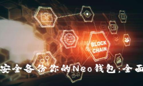 如何安全备份你的Neo钱包：全面指南