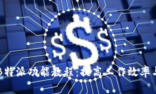 全面解析B特派功能教程：提高工作效率与协作能力