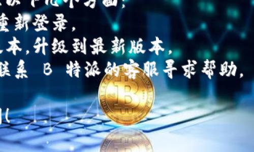 要删除 B 特派的地址信息，可以按照以下步骤进行操作。请注意，不同设备和应用程序的操作可能略有不同，但一般步骤相似。

### 删除 B 特派地址信息的步骤
1. **打开 B 特派应用程序**：确保你已经登录到你的账户。
   
2. **进入个人中心**：在首页或主界面找到“个人中心”或者“我的”选项，点击进入。

3. **账户设置或地址管理**：在个人中心中，寻找“账户设置”或“地址管理”选项，通常在设置页面中可以找到。

4. **选择要删除的地址**：在地址管理页面，你会看到已保存的地址列表，找到你想要删除的地址。

5. **删除地址**：点击你想删除的地址，通常会看到“删除”或者“编辑”选项，选择“删除”并确认操作。

6. **确认删除**：系统可能会提示确认是否真的要删除该地址，点击确认即可。

7. **检查地址列表**：返回地址管理页面，确保该地址已经被成功删除。

### 注意事项
- 在删除地址之前，确保你不再需要这个地址，避免不必要的麻烦。
- 有些情况下，可能需要删除所有与该地址相关的订单才能成功删除地址。

### 如果无法删除地址怎么办？
如果按照上述步骤无法成功删除地址，可以考虑以下几个方面：
- **检查网络连接**：确保网络连接正常，尝试重新登录。
- **更新应用程序**：检查是否有可用的更新版本，升级到最新版本。
- **联系客服**：如果仍然无法解决问题，建议联系 B 特派的客服寻求帮助。

如果有更具体的问题或操作需求，欢迎随时询问！