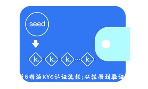 全面解析B特派KYC认证流程：从注册到验证的每一步