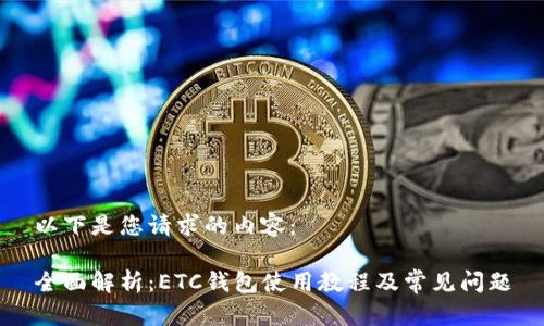 以下是您请求的内容：

全面解析：ETC钱包使用教程及常见问题