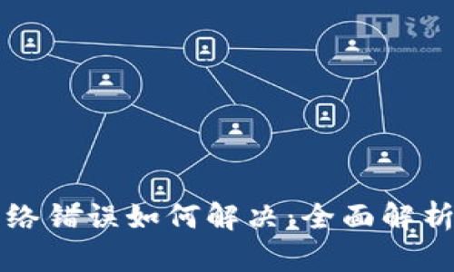 比太钱包网络错误如何解决：全面解析与解决方案